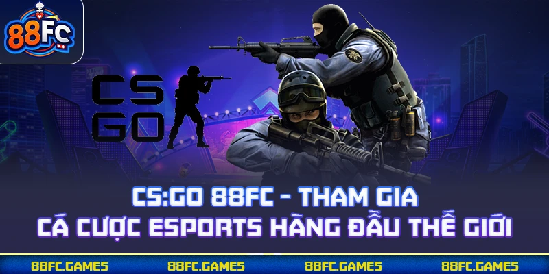 CS:GO 88FC - Tham Gia Cá Cược Esports Hàng Đầu Thế Giới