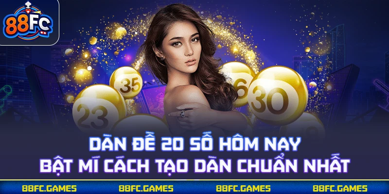 Dàn Đề 20 Số Hôm Nay - Bật Mí Cách Tạo Dàn Chuẩn Nhất