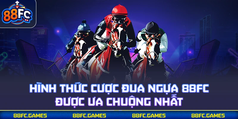 Hình thức cược đua ngựa 88FC được ưa chuộng nhất