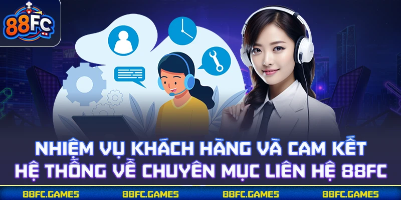 Nhiệm vụ khách hàng và cam kết hệ thống về chuyên mục liên hệ 88FC