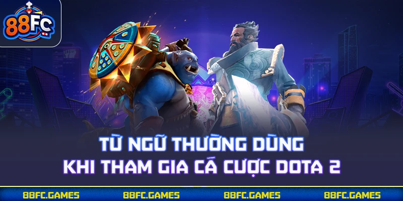 Từ ngữ thường dùng khi tham gia cá cược Dota 2